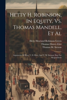 Paperback Hetty H. Robinson, In Equity, Vs. Thomas Mandell, Et Al: Arguments Of Hon. T. D. Eliot, And T. M. Stetson, Esq. For Respondents Book