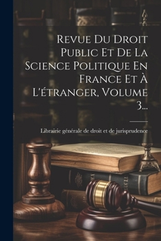 Revue Du Droit Public Et De La Science Politique En France Et � L'�tranger, Volume 3...