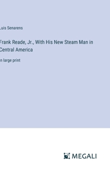 Hardcover Frank Reade, Jr., With His New Steam Man in Central America: in large print Book