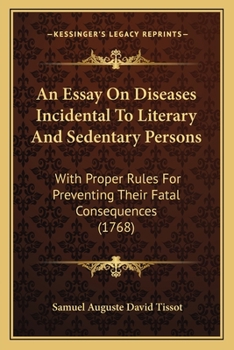 Paperback An Essay On Diseases Incidental To Literary And Sedentary Persons: With Proper Rules For Preventing Their Fatal Consequences (1768) Book