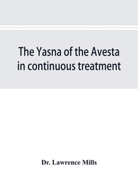 Paperback The Yasna of the Avesta in continuous treatment, resumed upon the plan initiated in the five Zarathustrian Gaoas; A study of Yasna I Book