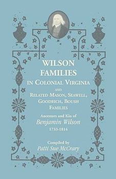 Paperback Wilson Families in Colonial Virginia and Related Mason, Seawell, Goodrich, Boush Families: Ancestors and Kin of Benjamin Wilson (1733-1814) Book