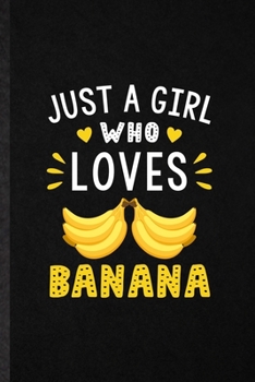 Just a Girl Who Loves Banana: Funny Blank Lined Notebook/ Journal For Banana Vegan Keep Fit, Healthy Lifestyle, Inspirational Saying Unique Special Birthday Gift Idea Modern 6x9 110 Pages