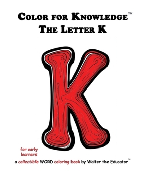 Color for Knowledge: The Letter K (Walter the Educator's Color for Knowledge(tm) Book)
