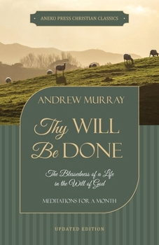 Thy Will Be Done: The Blessedness of a Life in the Will of God (Meditations for a Month) [Updated and Annotated]