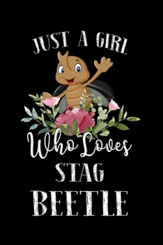 Just a Girl Who Loves Stag Beetle: Perfect Stag Beetle Lover Gift For Girl. Cute Notebook for Stag Beetle Lover. Gift it to your Sister, Daughter, ... Who Loves Stag Beetle. 100 Pages Notebook