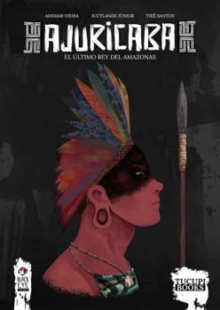 Ajuricaba: El Último Rey Del Amazonas (Spanish Edition)