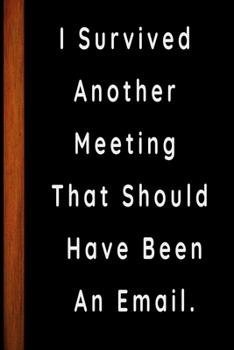 I survived another meeting that should have been an email: Funny Gift for Coworker. Novelty Gag Notebook, 6x9 Journal. Ideal For Secret Santa, Christmas, Birthdays & Appreciation Day