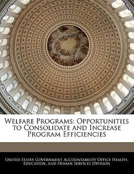 Paperback Welfare Programs: Opportunities to Consolidate and Increase Program Efficiencies Book