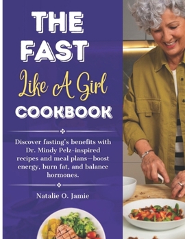The Fast Like a Girl Cookbook with pictures: Discover fasting’s benefits with Dr. Mindy Pelz-inspired recipes and meal plans—boost energy, burn fat, and balance hormones. (HealthyKitchen Chronicles)