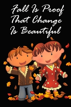 Paperback Fall Is Proof That Change Is Beautiful: Lovely Autumn Notebook for kids and teenagers - happy childhood, cold season, end of summer Book