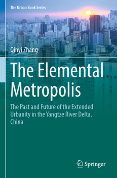 Paperback The Elemental Metropolis: The Past and Future of the Extended Urbanity in the Yangtze River Delta, China Book