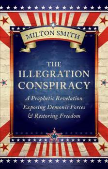 Paperback The Illegration Conspiracy: A Prophetic Revelation Exposing Demonic Forces & Restoring Freedom Book