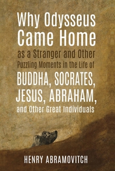 Hardcover Why Odysseus Came Home as a Stranger and Other Puzzling Moments in the Life of Buddha, Socrates, Jesus, Abraham, and other Great Individuals Book