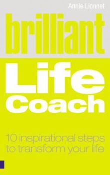 Paperback Brilliant Life Coach: Ten Inspirational Steps to Transform Your Life. Annie Lionnet Book