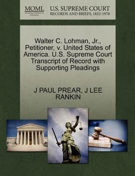 Walter C. Lohman, Jr., Petitioner, v. United States of America. U.S. Supreme Court Transcript of Record with Supporting Pleadings