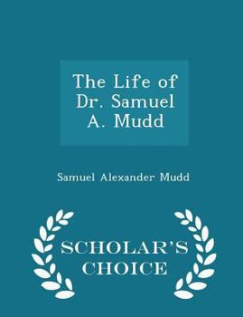 Paperback The Life of Dr. Samuel A. Mudd - Scholar's Choice Edition Book