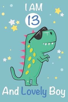 Paperback I am 13 and Lovely Boy: Dinosaur Journal, My Dinosaur Book A Happy Birthday 13 Years Old Dinosaur Activity Journal Notebook for Kids, 13 Year Book