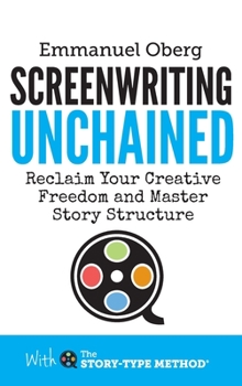 Hardcover Screenwriting Unchained: Reclaim Your Creative Freedom and Master Story Structure Book