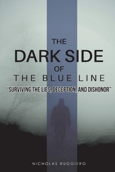 Paperback The Dark Side of the Blue Line: Surviving the Lies, Deception, and Dishonor Book