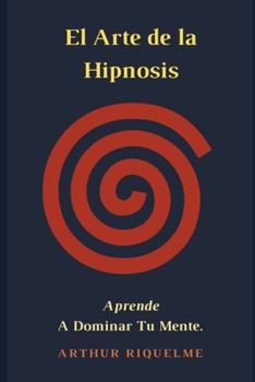 Paperback El Arte De La Hipnosis: Aprende A Dominar Tu Mente. [Spanish] Book