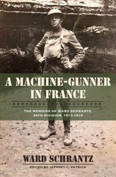 Hardcover A Machine-Gunner in France: The Memoirs of Ward Schrantz, 35th Division, 1917-1919 Book