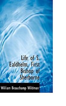 Paperback Life of S. Ealdhelm, First Bishop of Sherborne Book