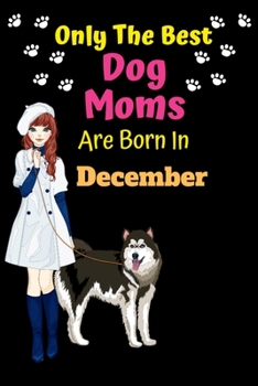 Paperback Only The Best Dog Moms Are Born In December: Dog Lover Journal Dog lover gifts Notebook Dog Journal Dog Planner with Cute Design cover. Dog Mom lined Book