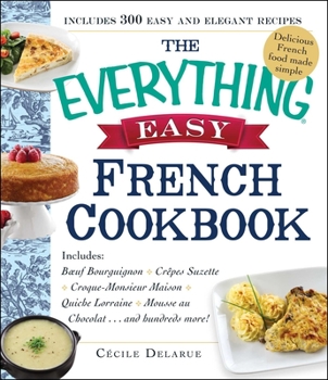 Paperback The Everything Easy French Cookbook: Includes Boeuf Bourguignon, Crepes Suzette, Croque-Monsieur Maison, Quiche Lorraine, Mousse Au Chocolat...and Hun Book