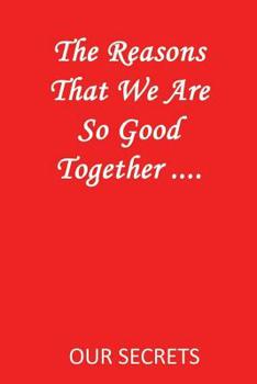 Paperback The Reasons That We Are So Good Together ....: Our Secrets Book