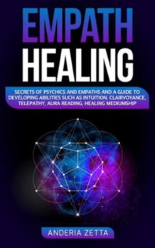 Paperback Empath Healing: Secrets of Psychics and Empaths and a Guide to Developing Abilities Such as Intuition, Clairvoyance, Telepathy, Aura Reading, Healing Book