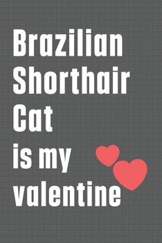 Brazilian Shorthair Cat is my valentine: For Brazilian Shorthair Cat Fans