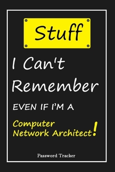 STUFF! I Can't Remember EVEN IF I'M A Computer Network Architect: An Organizer for All Your Passwords and Shity Shit with Unique Touch | Password ... Woman, Gift from Husband, Gift for Birthday