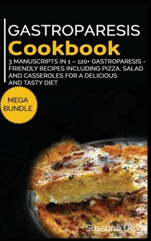 Hardcover Gastroparesis Cookbook: MEGA BUNDLE - 3 Manuscripts in 1 - 120+ Gastroparesis - friendly recipes including pizza, salad, and casseroles for a Book