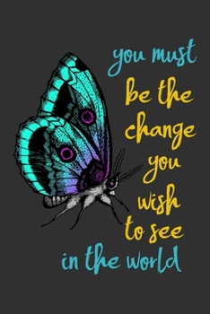 You must be the change you wish to see in the world.: Butterfly Journal For Taking Notes & Journaling, Perfect For Work Or Home, Inspirational Butterfly Gift For Ladies Men & Teens.