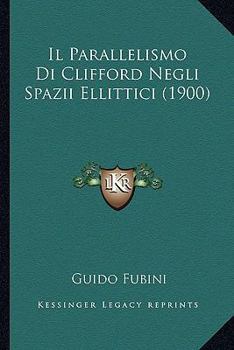 Paperback Il Parallelismo Di Clifford Negli Spazii Ellittici (1900) [Italian] Book