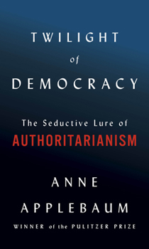 Hardcover Twilight of Democracy: The Seductive Lure of Authoritarianism Book