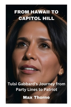From Hawaii to Capitol Hill: Tulsi Gabbard's Journey from Party Lines to Patriot