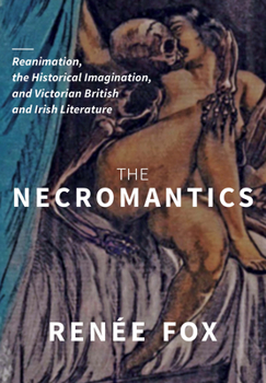 Hardcover The Necromantics: Reanimation, the Historical Imagination, and Victorian British and Irish Literature Book