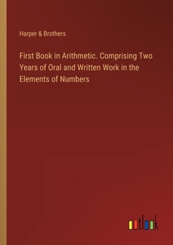 Paperback First Book in Arithmetic. Comprising Two Years of Oral and Written Work in the Elements of Numbers Book