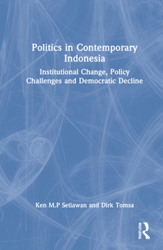 Hardcover Politics in Contemporary Indonesia: Institutional Change, Policy Challenges and Democratic Decline Book