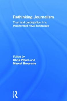 Hardcover Rethinking Journalism: Trust and Participation in a Transformed News Landscape Book