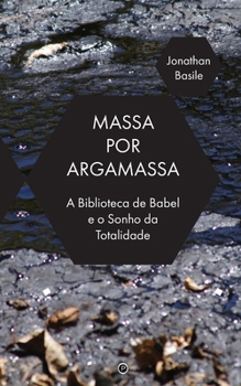 Paperback Massa por Argamassa: A "Biblioteca de Babel" e o Sonho de Totalidade [Portuguese] Book