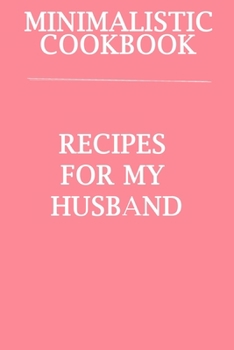 Paperback Minimalistic CookBook Recipes For My Husband: A 120 Lined Pages To Note Down Your Way To Those Delicious Meals! Book