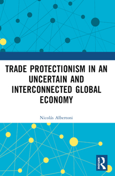 Paperback Trade Protectionism in an Uncertain and Interconnected Global Economy Book