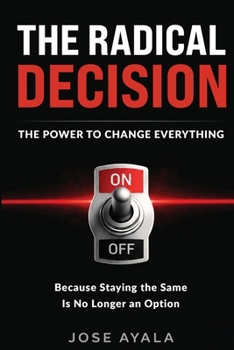 Paperback The Radical Decision the Power to Change Everything: Because Staying the SAME IS NO LONGER an OPTION Book