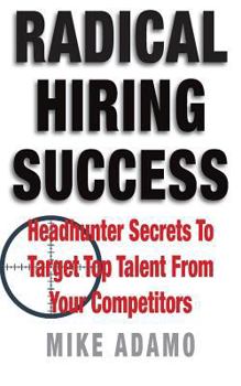 Paperback Radical Hiring Success: Headhunter Secrets To Target Top Talent From Your Competitors Book