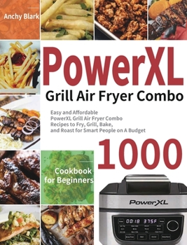 Hardcover PowerXL Grill Air Fryer Combo Cookbook for Beginners: 1000-Day Easy and Affordable PowerXL Grill Air Fryer Combo Recipes to Fry, Grill, Bake, and Roas Book