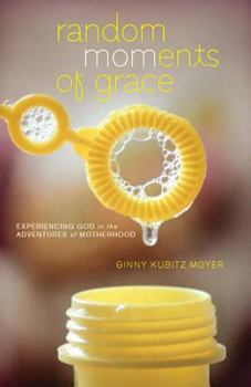 Paperback Random Moments of Grace: Experiencing God in the Adventures of Motherhood Book