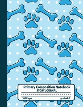 Primary Composition Notebook Story Journal: Cute Dog Bones and Paws Notebook with Picture Space, 100 Handwriting Practice Pages with Dotted Midlines, Perfect for Kids in Kindergarten, First, Second an
